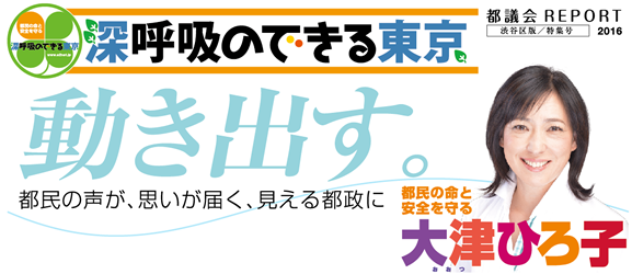 深呼吸のできる東京 都民の声が、思いが届く、見える都政に 都民の命と
安全を守る 大津ひろ子